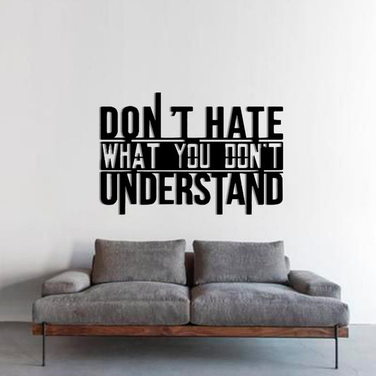 Don't hate what you don't understand